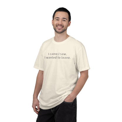 I came, I saw, I wanted to leave T-shirt | Minimal Text Tee