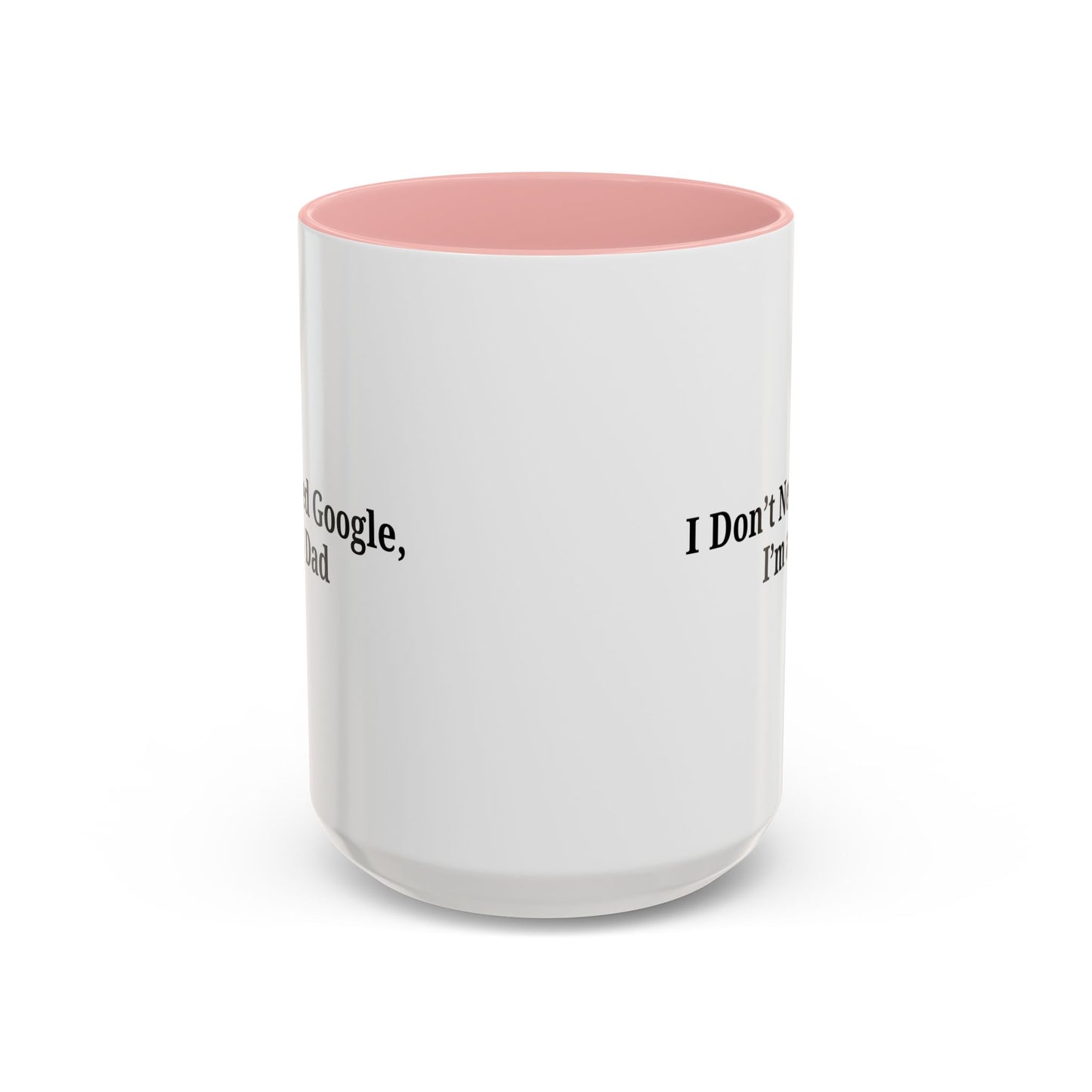 Funny Dad Coffee Mug - I Don't Need Google, I'm a Dad, Gift for Fathers Day, Dads Birthday, Coffee Lovers, Home Office Decor - TRV