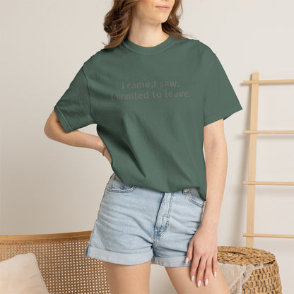 I came, I saw, I wanted to leave T-shirt | Minimal Text Tee